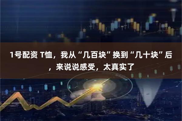1号配资 T恤，我从“几百块”换到“几十块”后，来说说感受，太真实了