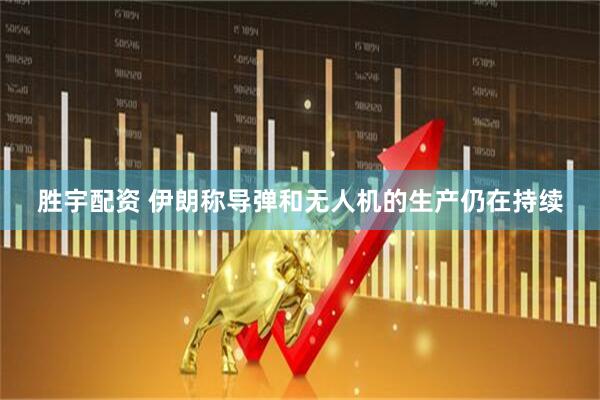 胜宇配资 伊朗称导弹和无人机的生产仍在持续